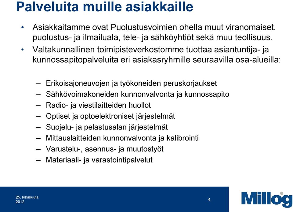 työkoneiden peruskorjaukset Sähkövoimakoneiden kunnonvalvonta ja kunnossapito Radio- ja viestilaitteiden huollot Optiset ja optoelektroniset järjestelmät