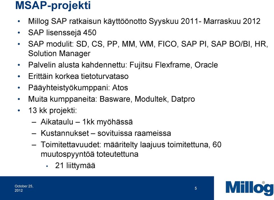 tietoturvataso Pääyhteistyökumppani: Atos Muita kumppaneita: Basware, Modultek, Datpro 13 kk projekti: Aikataulu 1kk myöhässä