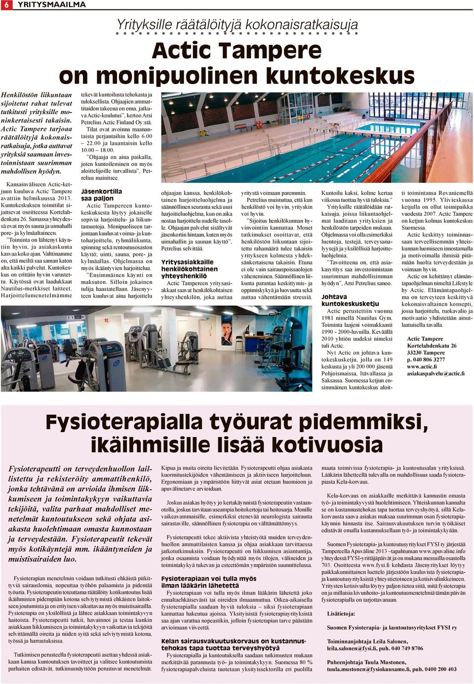 Kansainväliseen Actic-ketjuun kuuluva Actic Tampere avattiin helmikuussa 2013. Kuntokeskuksen toimitilat sijaitsevat osoitteessa Kortelahdenkatu 26.