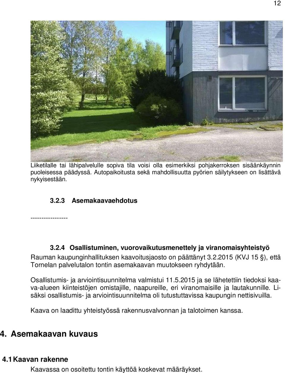 .4 Osallistuminen, vuorovaikutusmenettely ja viranomaisyhteistyö Rauman kaupunginhallituksen kaavoitusjaosto on päättänyt 3.