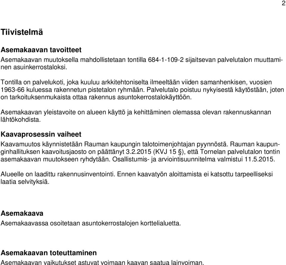 Palvelutalo poistuu nykyisestä käytöstään, joten on tarkoituksenmukaista ottaa rakennus asuntokerrostalokäyttöön.
