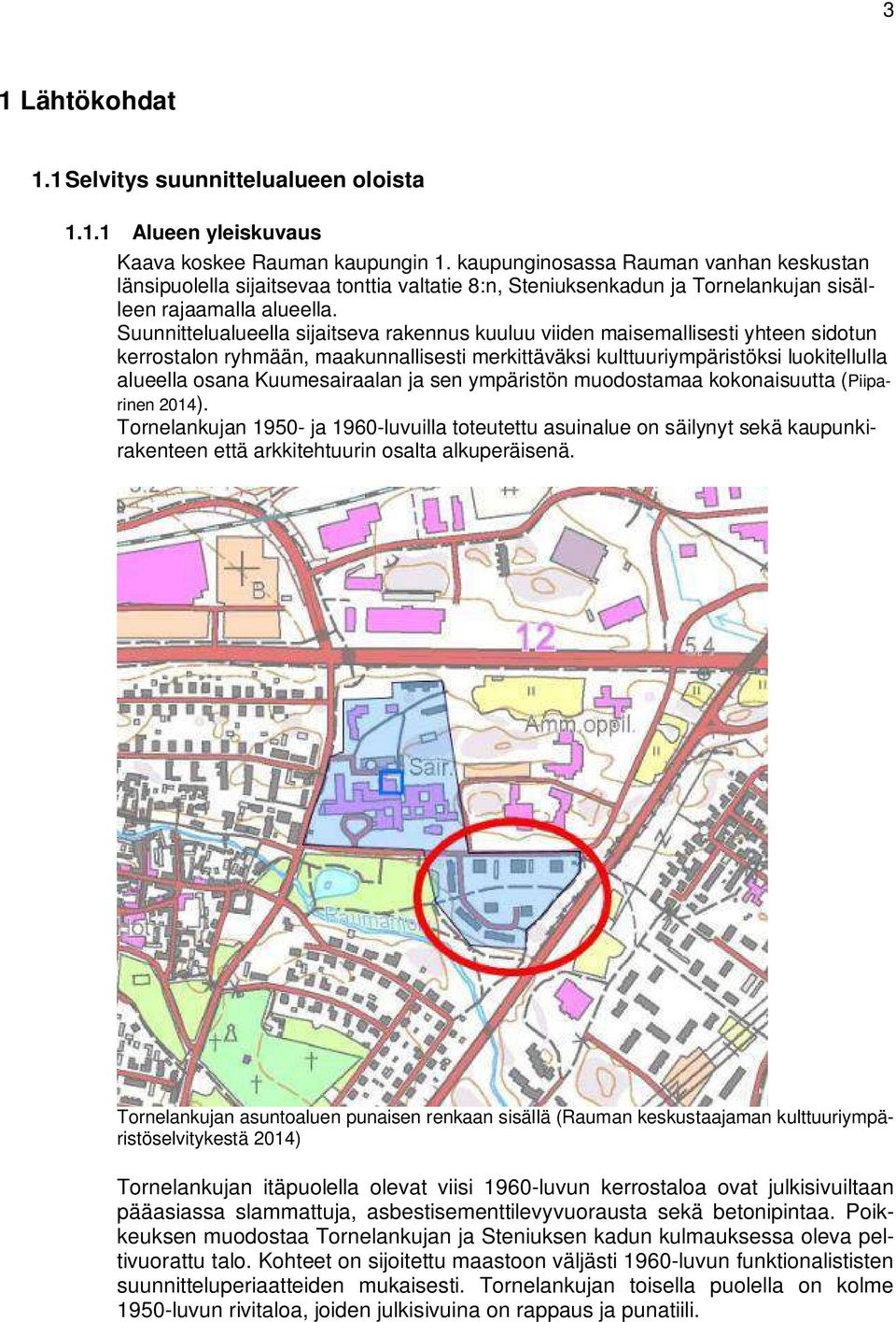 Suunnittelualueella sijaitseva rakennus kuuluu viiden maisemallisesti yhteen sidotun kerrostalon ryhmään, maakunnallisesti merkittäväksi kulttuuriympäristöksi luokitellulla alueella osana