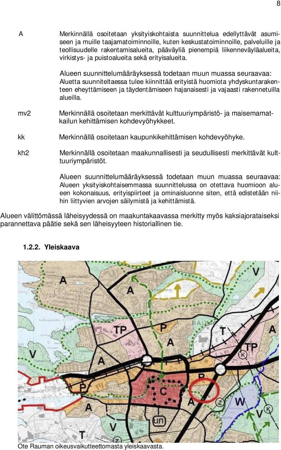 Alueen suunnittelumääräyksessä todetaan muun muassa seuraavaa: Aluetta suunniteltaessa tulee kiinnittää erityistä huomiota yhdyskuntarakenteen eheyttämiseen ja täydentämiseen hajanaisesti ja vajaasti