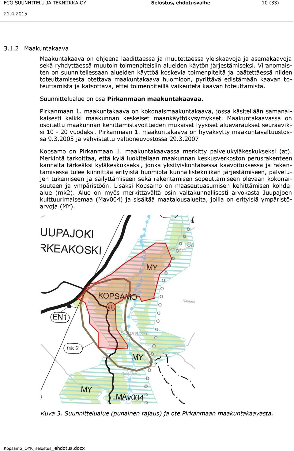 Viranomaisten on suunnitellessaan alueiden käyttöä koskevia toimenpiteitä ja päätettäessä niiden toteuttamisesta otettava maakuntakaava huomioon, pyrittävä edistämään kaavan toteuttamista ja