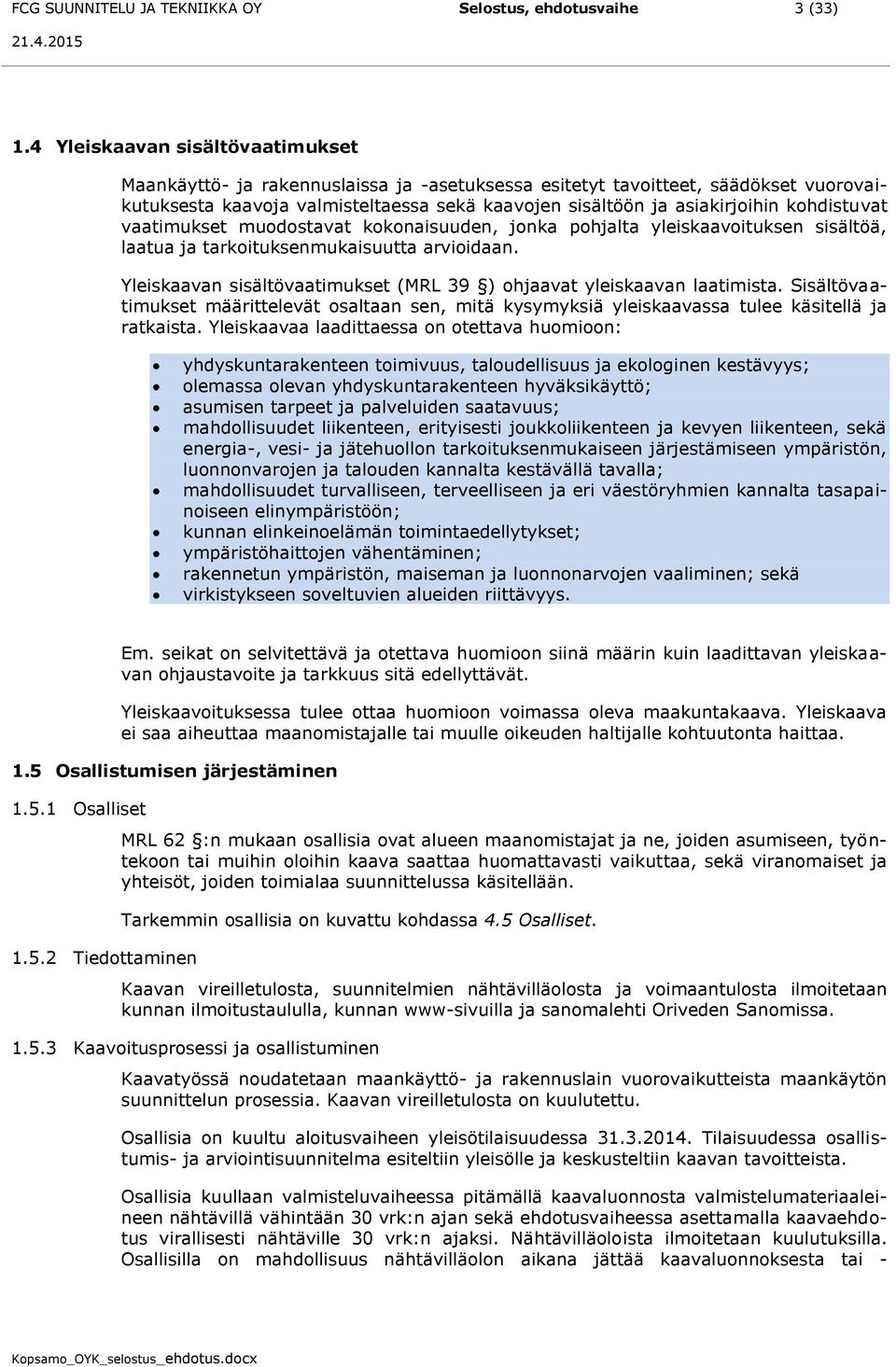 kohdistuvat vaatimukset muodostavat kokonaisuuden, jonka pohjalta yleiskaavoituksen sisältöä, laatua ja tarkoituksenmukaisuutta arvioidaan.