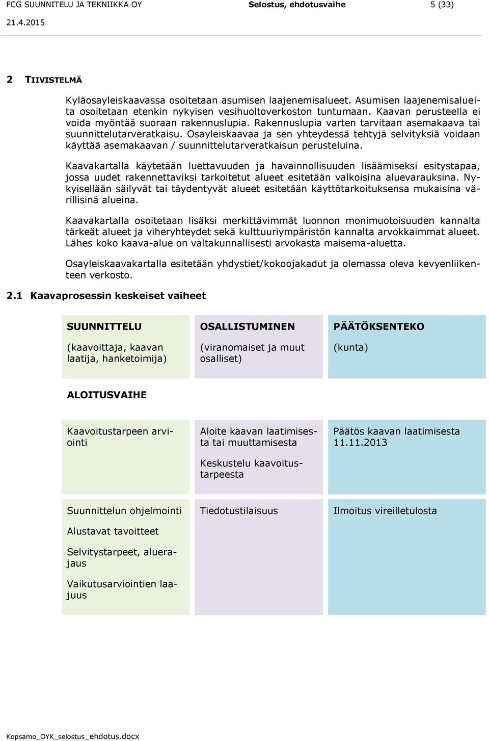 Rakennuslupia varten tarvitaan asemakaava tai suunnittelutarveratkaisu. Osayleiskaavaa ja sen yhteydessä tehtyjä selvityksiä voidaan käyttää asemakaavan / suunnittelutarveratkaisun perusteluina.