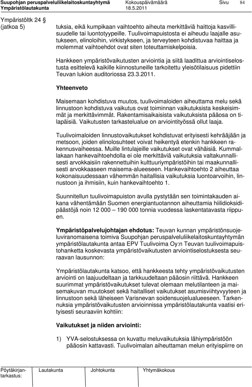 Hankkeen ympäristövaikutusten arviointia ja siitä laadittua arviointiselostusta esittelevä kaikille kiinnostuneille tarkoitettu yleisötilaisuus pidettiin Teuvan lukion auditoriossa 23.3.2011.