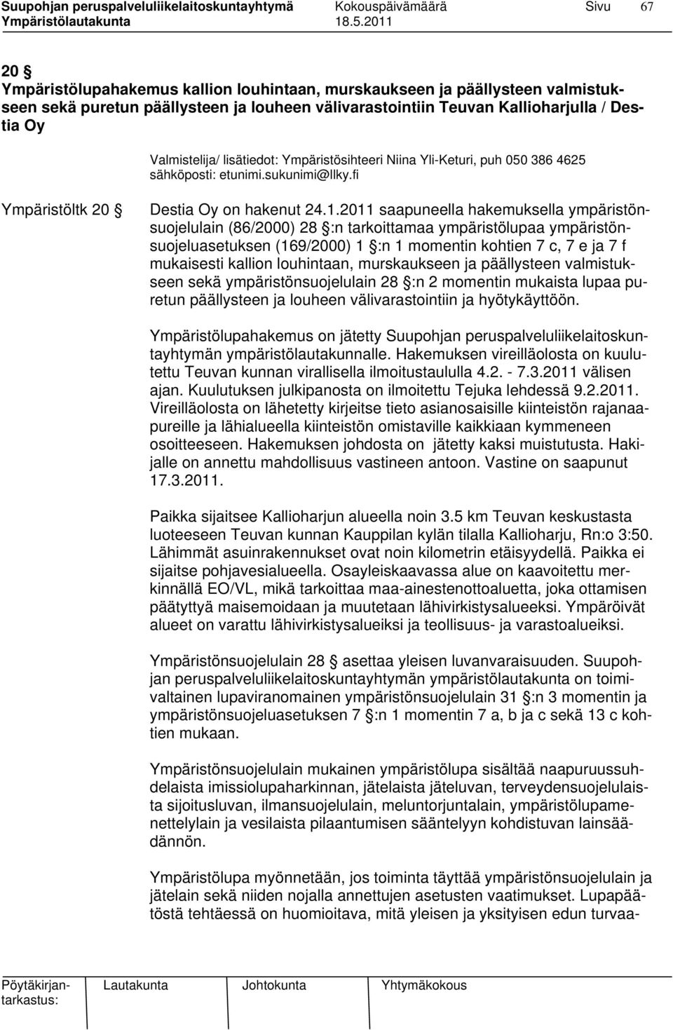 2011 saapuneella hakemuksella ympäristönsuojelulain (86/2000) 28 :n tarkoittamaa ympäristölupaa ympäristönsuojeluasetuksen (169/2000) 1 :n 1 momentin kohtien 7 c, 7 e ja 7 f mukaisesti kallion