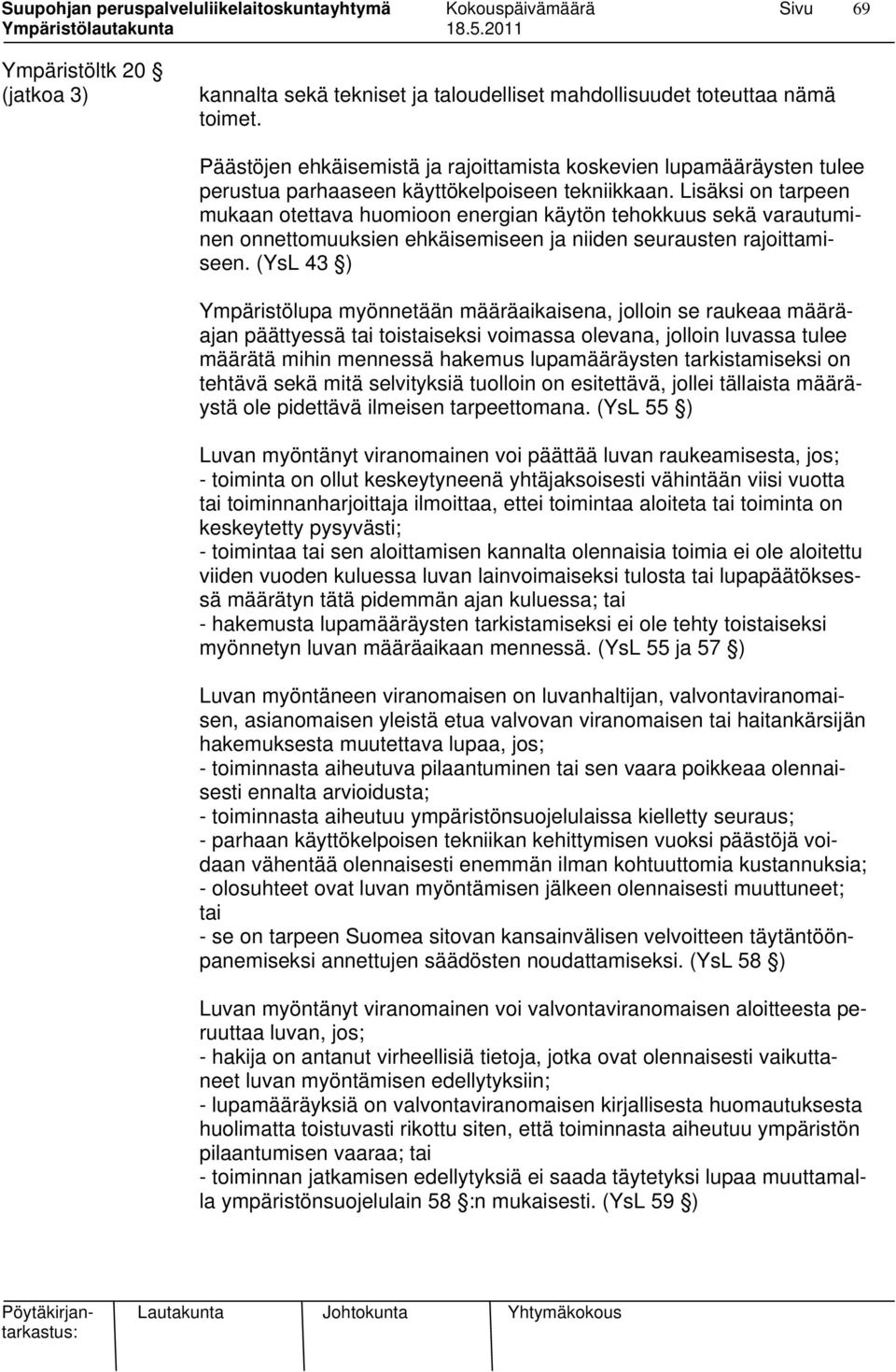 Lisäksi on tarpeen mukaan otettava huomioon energian käytön tehokkuus sekä varautuminen onnettomuuksien ehkäisemiseen ja niiden seurausten rajoittamiseen.