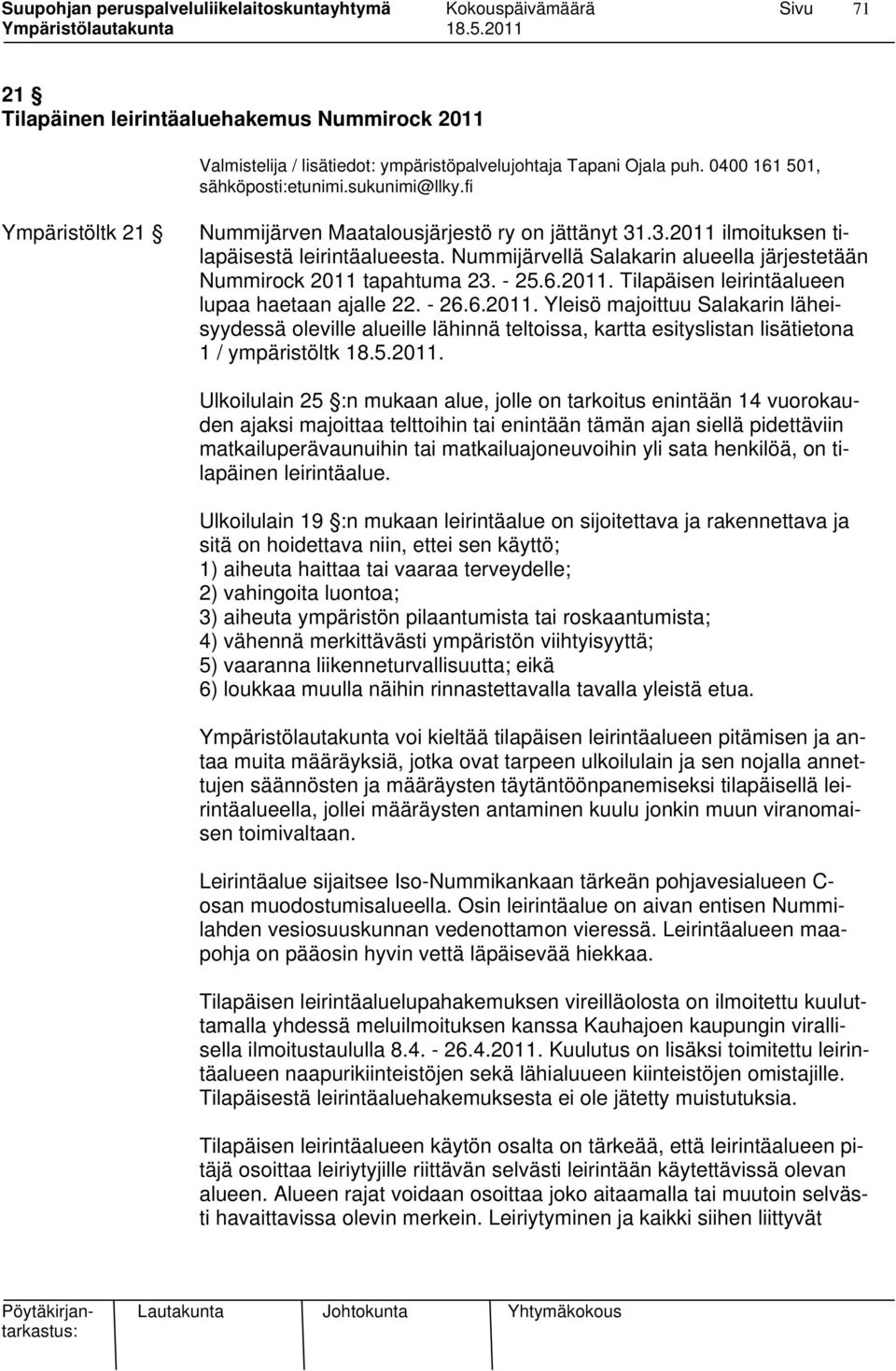 2011. Tilapäisen leirintäalueen lupaa haetaan ajalle 22. - 26.6.2011. Yleisö majoittuu Salakarin läheisyydessä oleville alueille lähinnä teltoissa, kartta esityslistan lisätietona 1 / ympäristöltk 18.