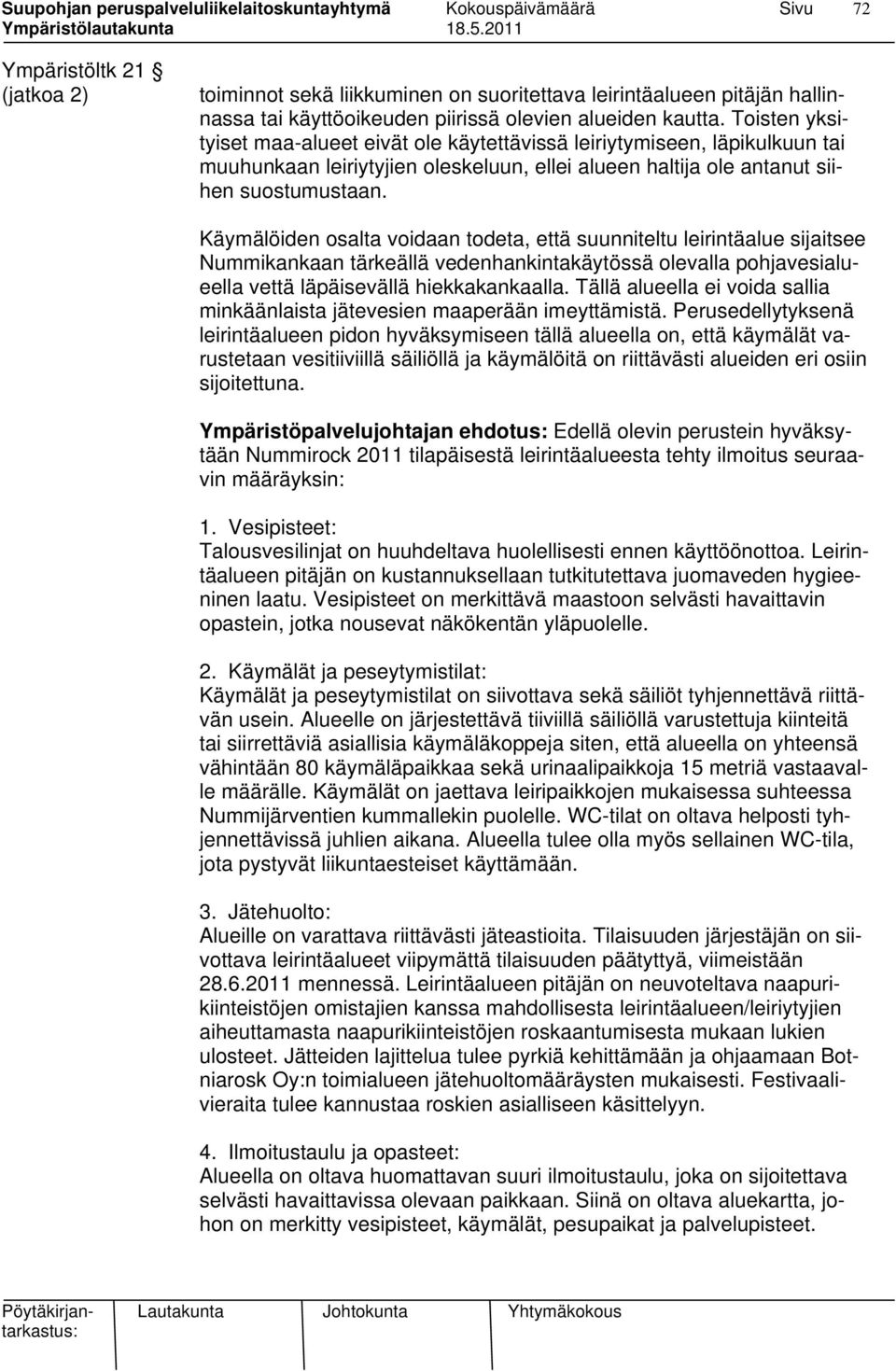 Käymälöiden osalta voidaan todeta, että suunniteltu leirintäalue sijaitsee Nummikankaan tärkeällä vedenhankintakäytössä olevalla pohjavesialueella vettä läpäisevällä hiekkakankaalla.