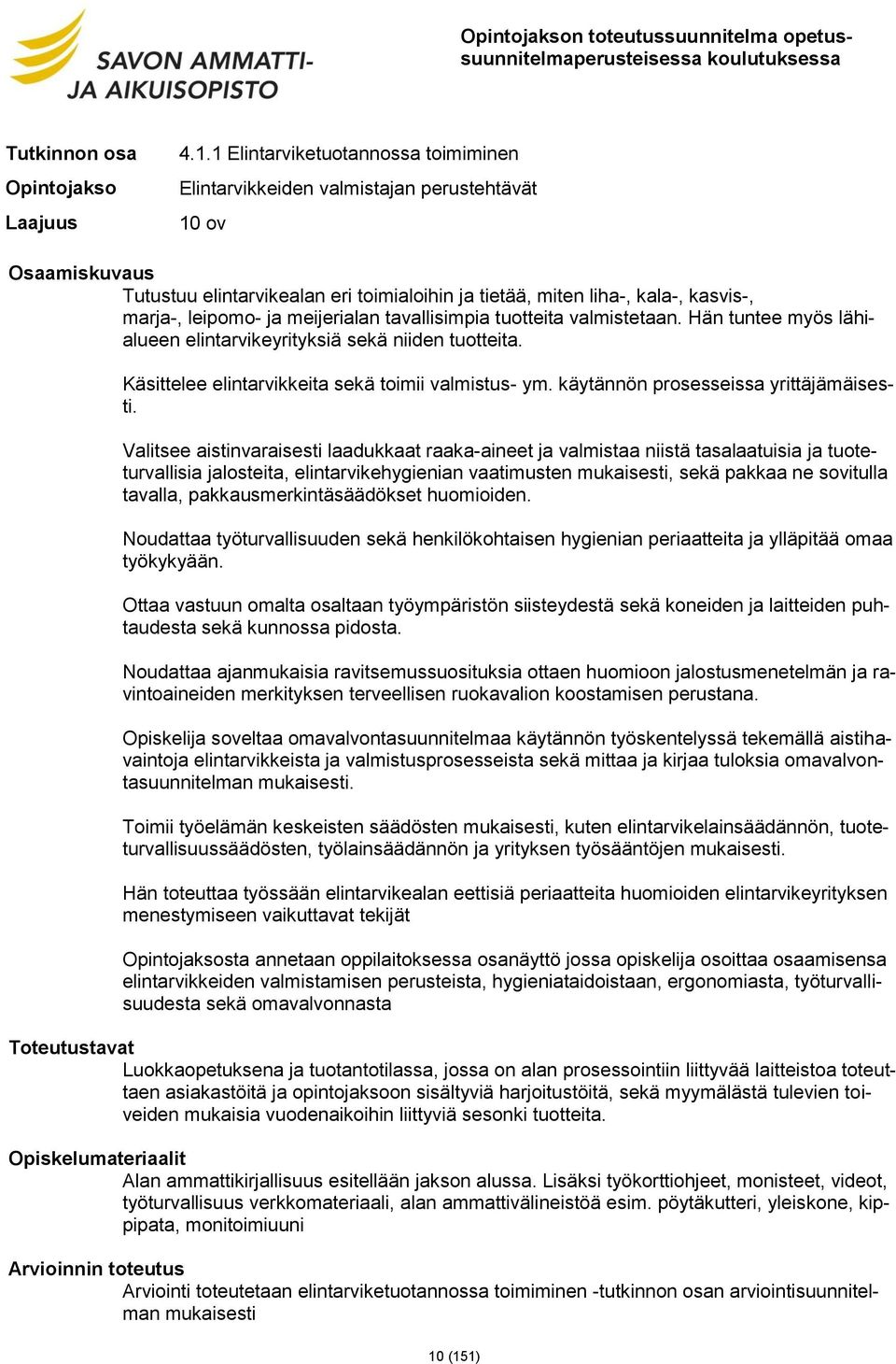 tavallisimpia tuotteita valmistetaan. Hän tuntee myös lähialueen elintarvikeyrityksiä sekä niiden tuotteita. Käsittelee elintarvikkeita sekä toimii valmistus- ym.