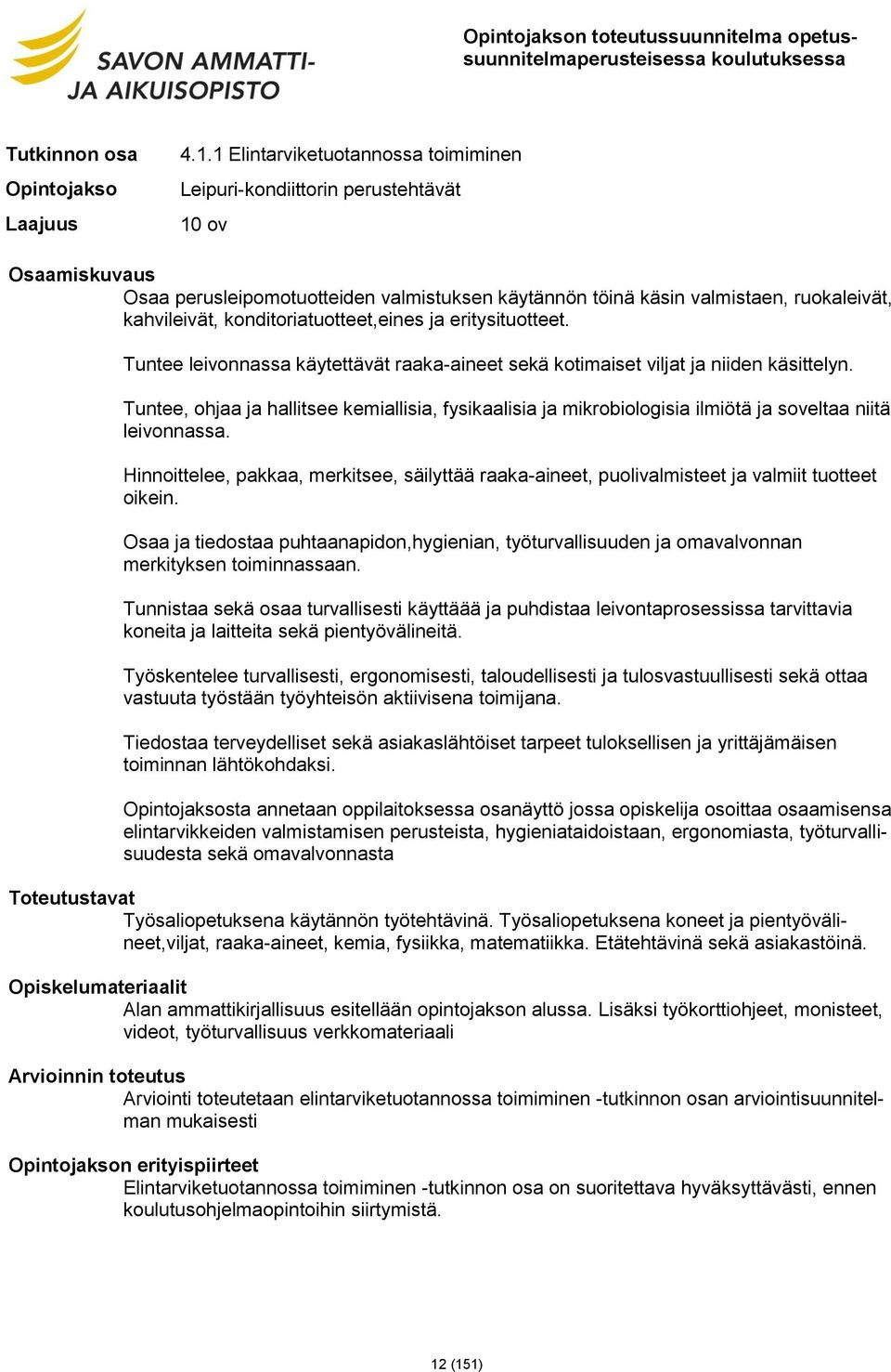 konditoriatuotteet,eines ja eritysituotteet. Tuntee leivonnassa käytettävät raaka-aineet sekä kotimaiset viljat ja niiden käsittelyn.