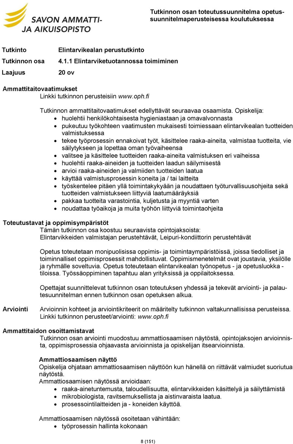 Opiskelija: huolehtii henkilökohtaisesta hygieniastaan ja omavalvonnasta pukeutuu työkohteen vaatimusten mukaisesti toimiessaan elintarvikealan tuotteiden valmistuksessa tekee työprosessin ennakoivat