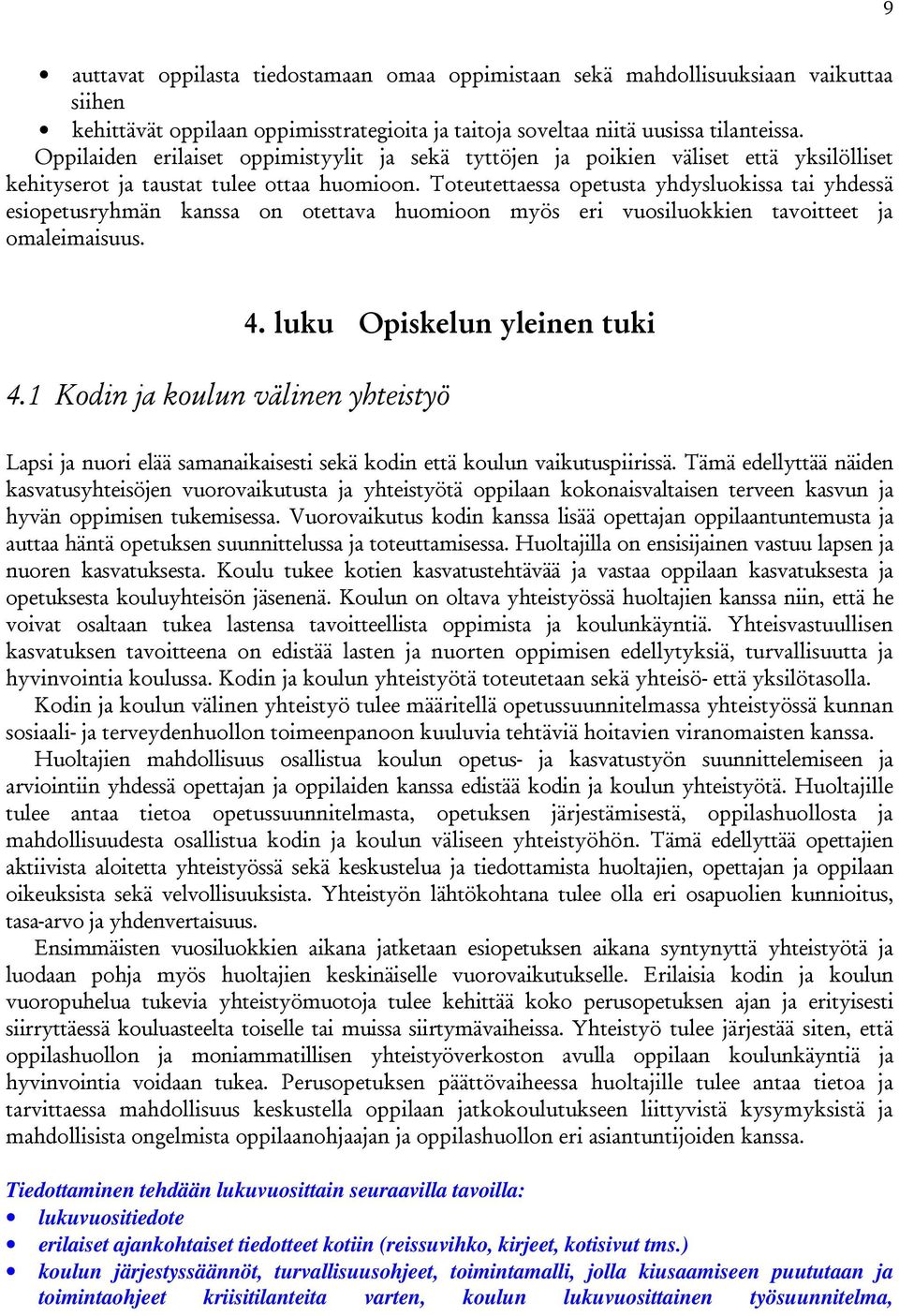 Toteutettaessa opetusta yhdysluokissa tai yhdessä esiopetusryhmän kanssa on otettava huomioon myös eri vuosiluokkien tavoitteet ja omaleimaisuus. 4. luku Opiskelun yleinen tuki 4.