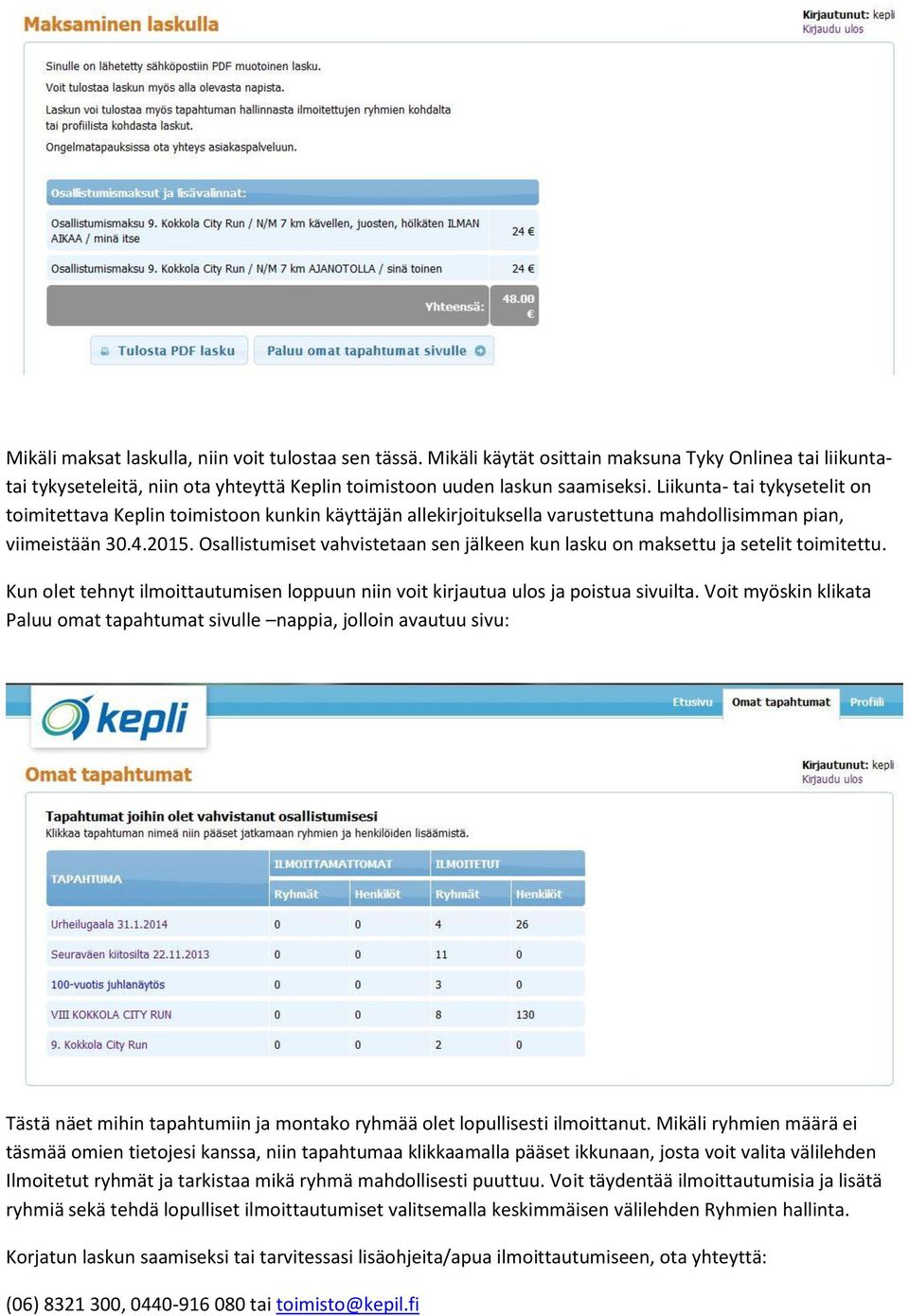 Osallistumiset vahvistetaan sen jälkeen kun lasku on maksettu ja setelit toimitettu. Kun olet tehnyt ilmoittautumisen loppuun niin voit kirjautua ulos ja poistua sivuilta.