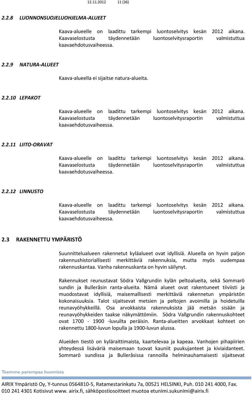 Kaavaselostusta täydennetään luontoselvitysraportin valmistuttua kaavaehdotusvaiheessa. 2.2.11 LIITO-ORAVAT Kaava-alueelle on laadittu tarkempi luontoselvitys kesän 2012 aikana.