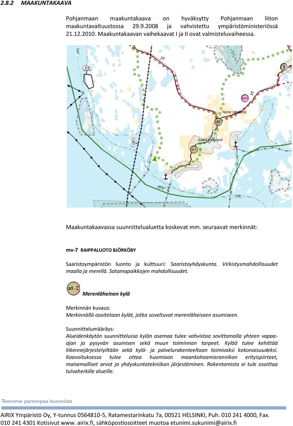 seuraavat merkinnät: mv-7 RAIPPALUOTO BJÖRKÖBY Saaristoympäristön luonto ja kulttuuri: Saaristoyhdyskunta. Virkistysmahdollisuudet maalla ja merellä. Satamapaikkojen mahdollisuudet.