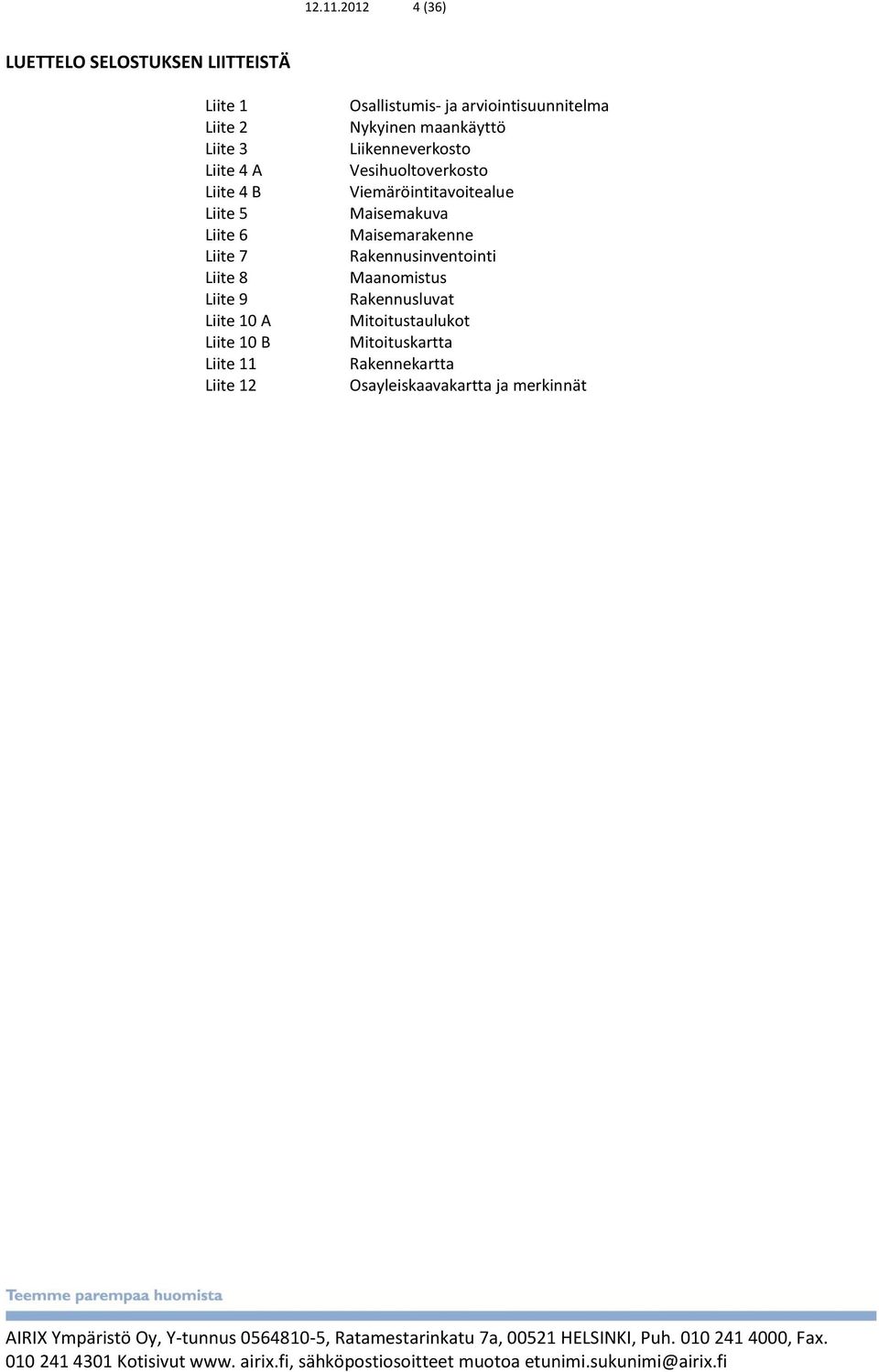 7 Liite 8 Liite 9 Liite 10 A Liite 10 B Liite 11 Liite 12 Osallistumis- ja arviointisuunnitelma Nykyinen