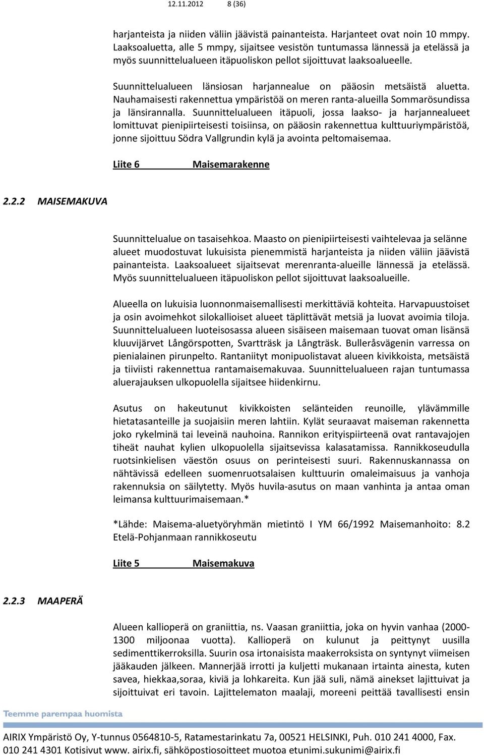 Suunnittelualueen länsiosan harjannealue on pääosin metsäistä aluetta. Nauhamaisesti rakennettua ympäristöä on meren ranta-alueilla Sommarösundissa ja länsirannalla.