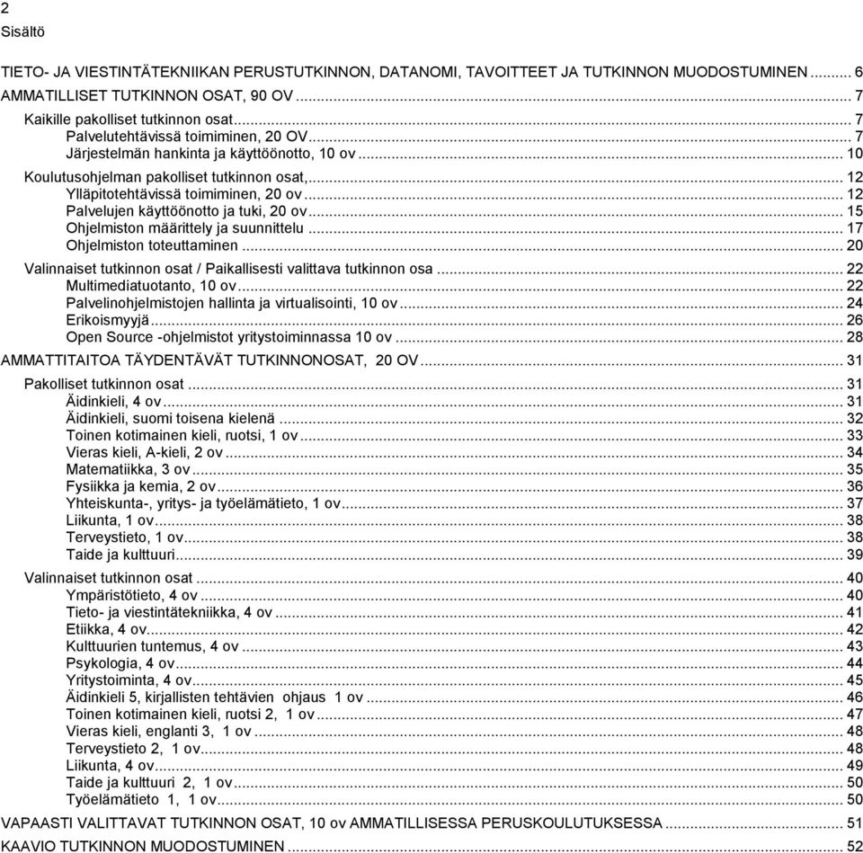 .. 12 Palvelujen käyttöönotto ja tuki, 20 ov... 15 Ohjelmiston määrittely ja suunnittelu... 17 Ohjelmiston toteuttaminen... 20 Valinnaiset tutkinnon osat / Paikallisesti valittava tutkinnon osa.