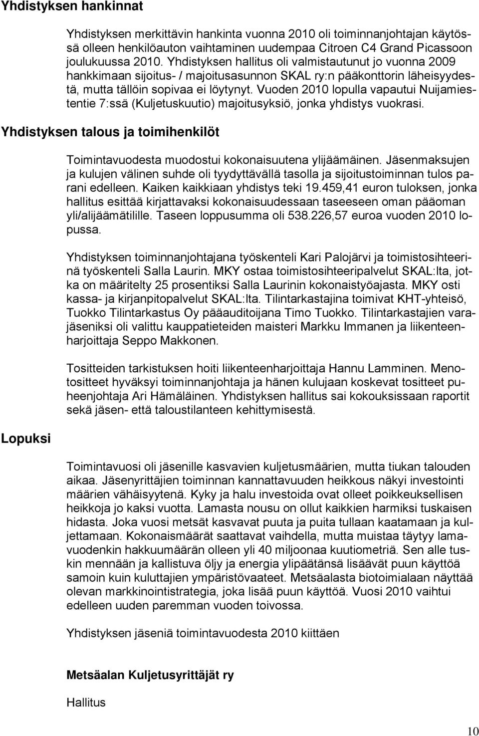 Vuoden 2010 lopulla vapautui Nuijamiestentie 7:ssä (Kuljetuskuutio) majoitusyksiö, jonka yhdistys vuokrasi.