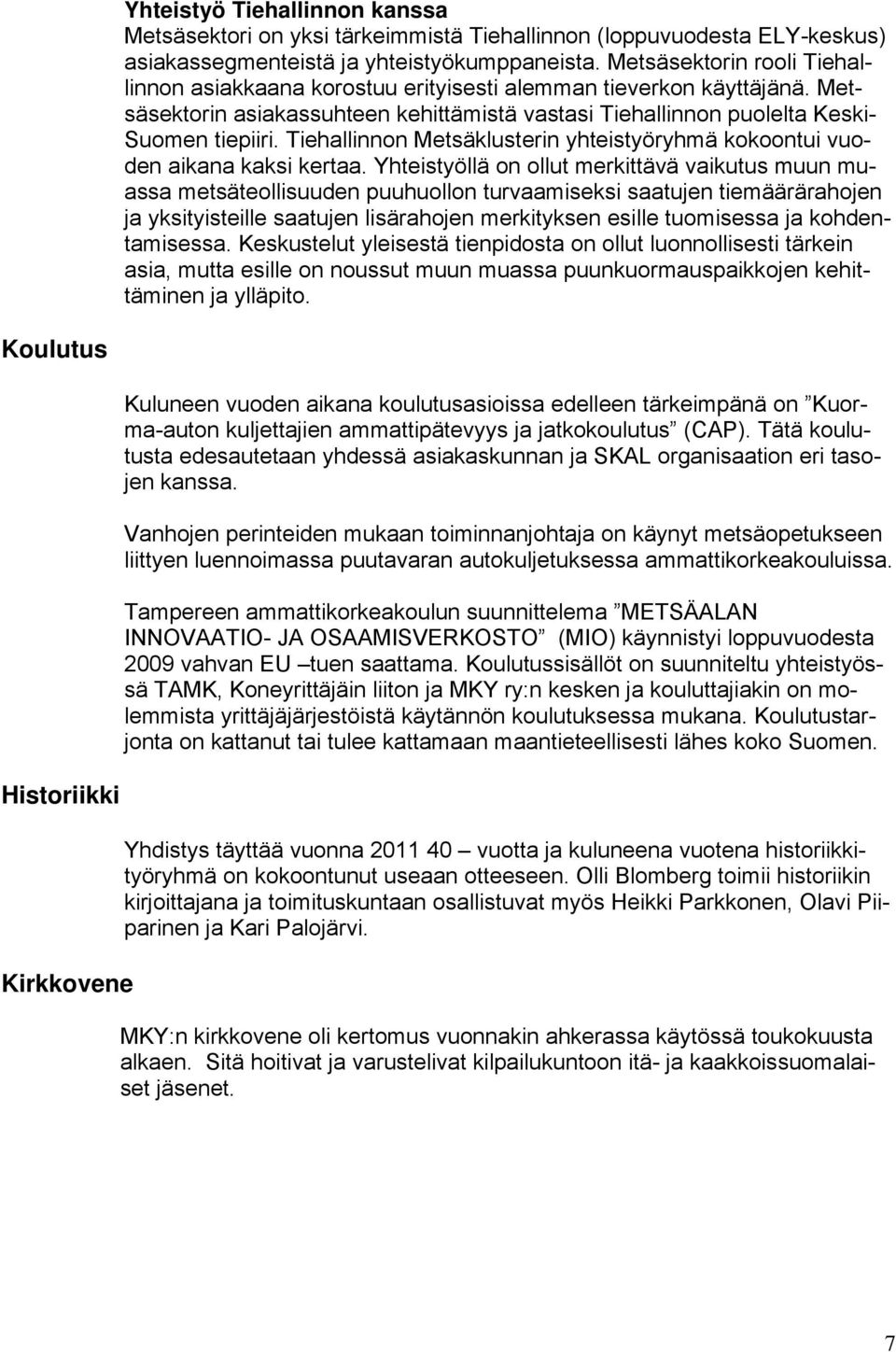 Tiehallinnon Metsäklusterin yhteistyöryhmä kokoontui vuoden aikana kaksi kertaa.