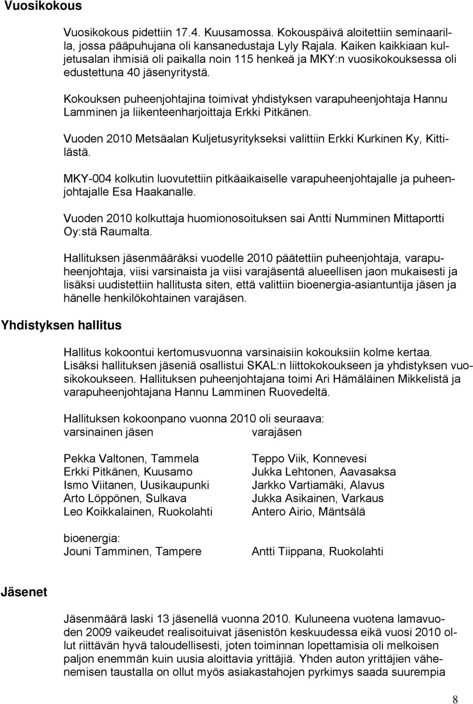 Kokouksen puheenjohtajina toimivat yhdistyksen varapuheenjohtaja Hannu Lamminen ja liikenteenharjoittaja Erkki Pitkänen.