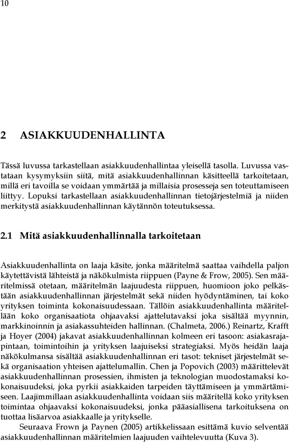 Lopuksi tarkastellaan asiakkuudenhallinnan tietojärjestelmiä ja niiden merkitystä asiakkuudenhallinnan käytännön toteutuksessa. 2.