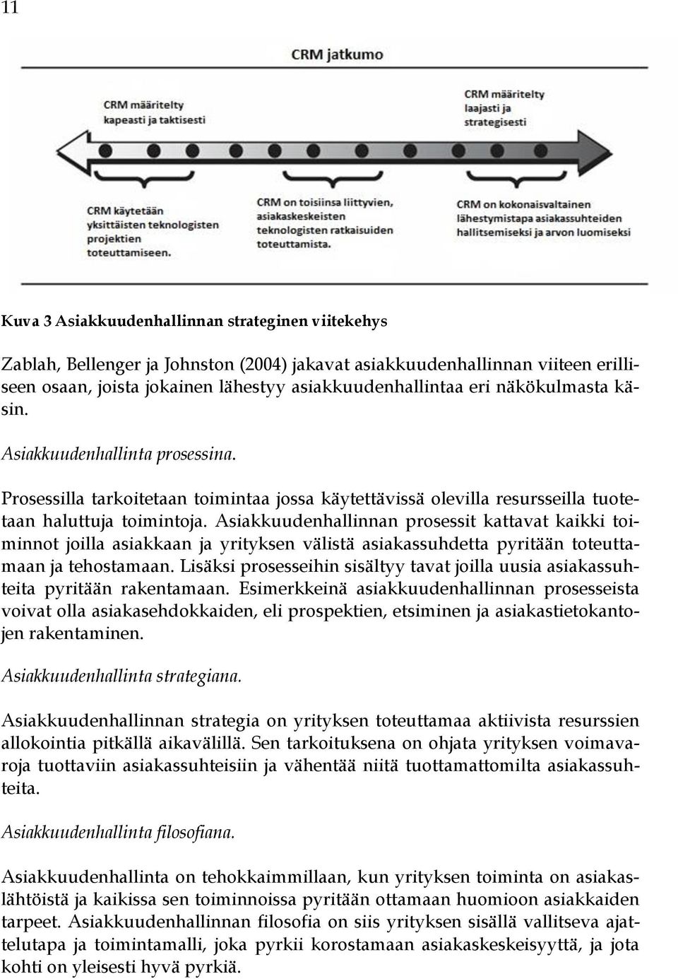 Asiakkuudenhallinnan prosessit kattavat kaikki toiminnot joilla asiakkaan ja yrityksen välistä asiakassuhdetta pyritään toteuttamaan ja tehostamaan.