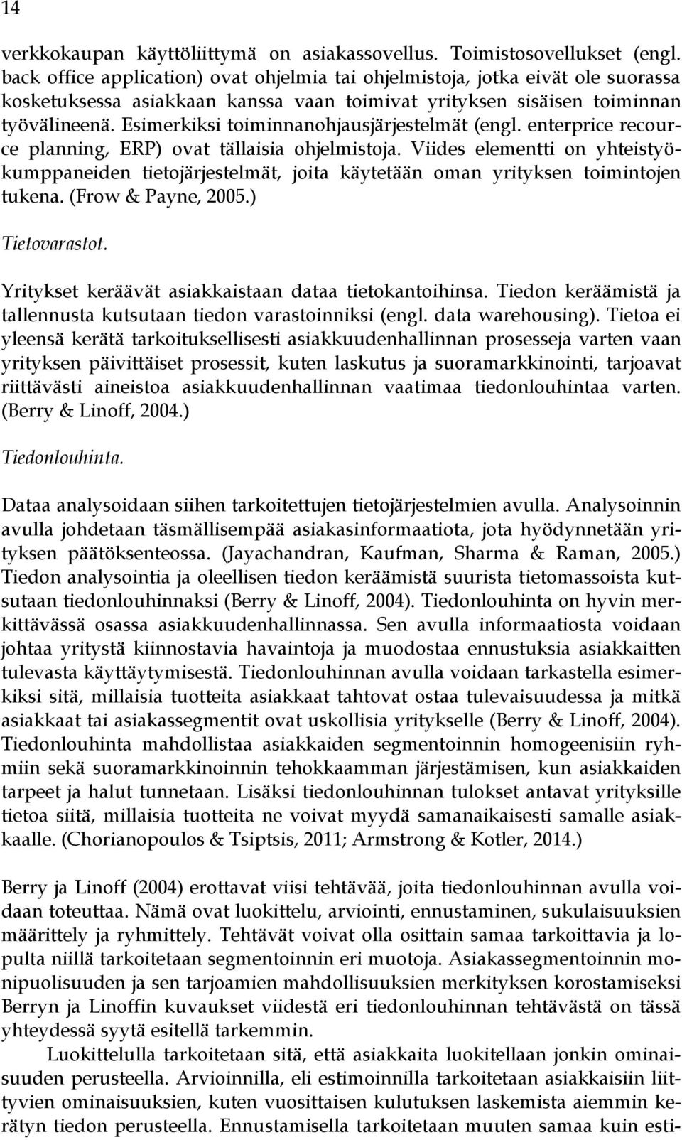 Esimerkiksi toiminnanohjausjärjestelmät (engl. enterprice recource planning, ERP) ovat tällaisia ohjelmistoja.