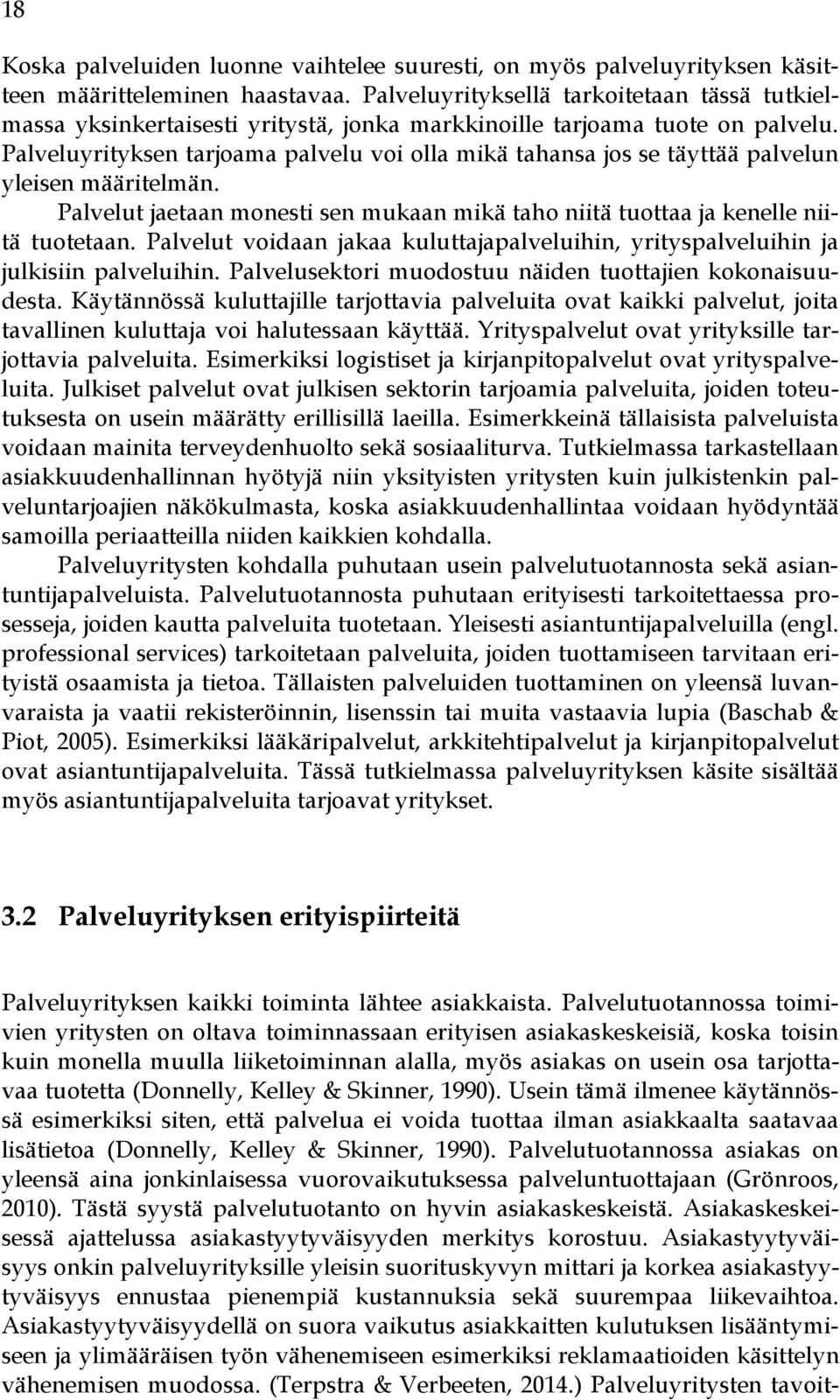 Palveluyrityksen tarjoama palvelu voi olla mikä tahansa jos se täyttää palvelun yleisen määritelmän. Palvelut jaetaan monesti sen mukaan mikä taho niitä tuottaa ja kenelle niitä tuotetaan.