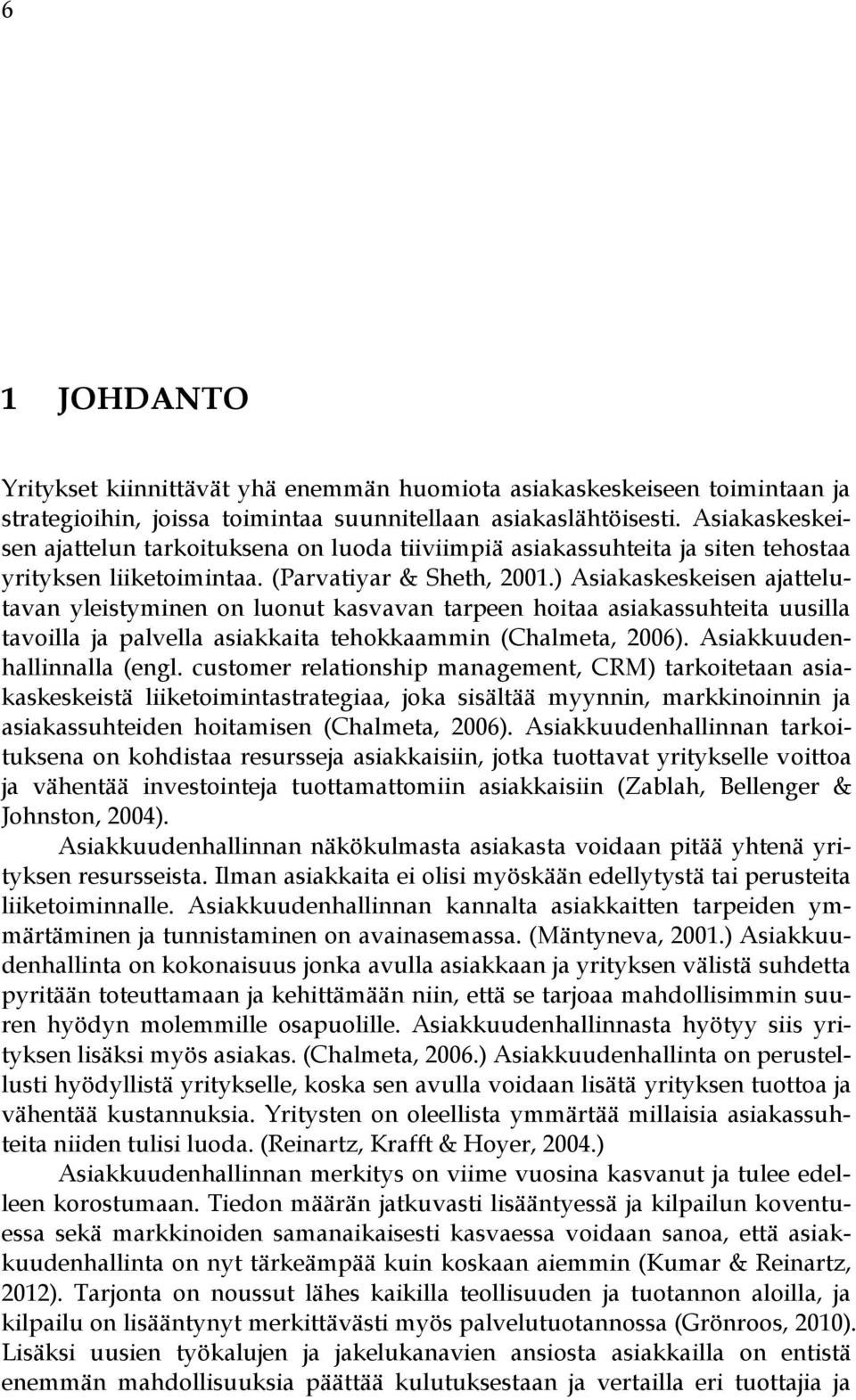 ) Asiakaskeskeisen ajattelutavan yleistyminen on luonut kasvavan tarpeen hoitaa asiakassuhteita uusilla tavoilla ja palvella asiakkaita tehokkaammin (Chalmeta, 2006). Asiakkuudenhallinnalla (engl.