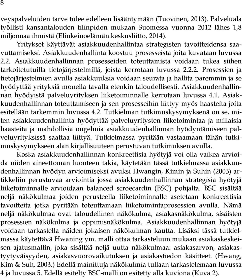 Yritykset käyttävät asiakkuudenhallintaa strategisten tavoitteidensa saavuttamiseksi. Asiakkuudenhallinta koostuu prosesseista joita kuvataan luvussa 2.