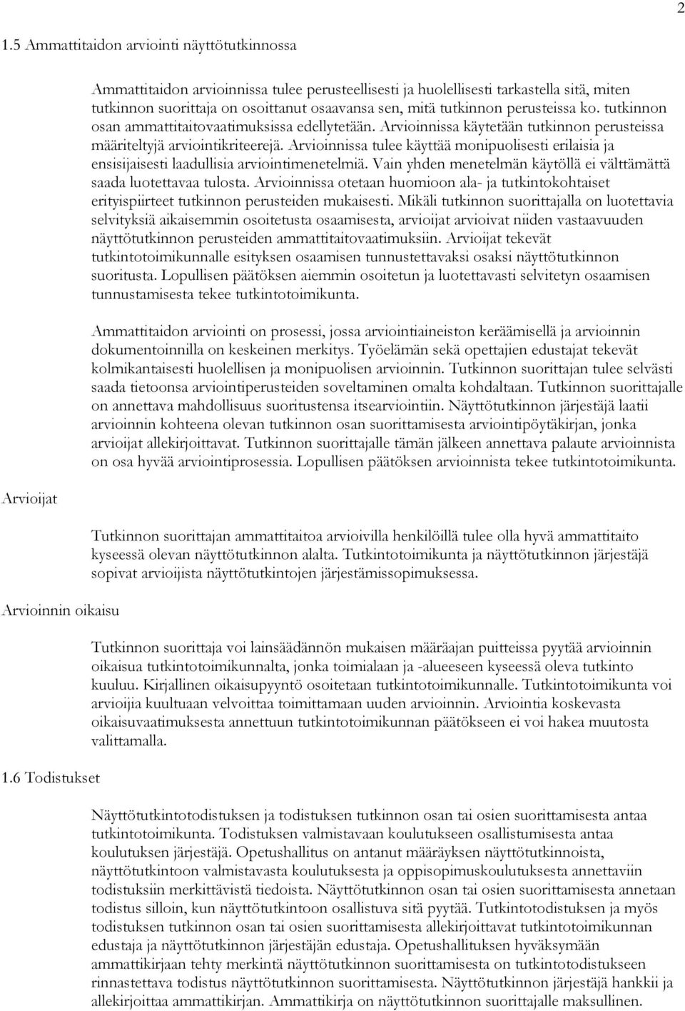 tutkinnon osan ammattitaitovaatimuksissa edellytetään. Arvioinnissa käytetään tutkinnon perusteissa määriteltyjä arviointikriteerejä.