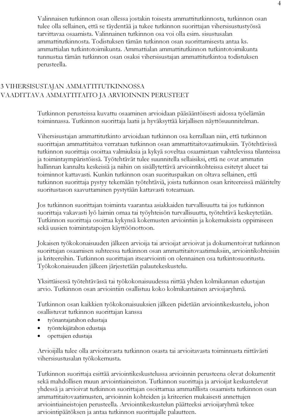 Ammattialan ammattitutkinnon tutkintotoimikunta tunnustaa tämän tutkinnon osan osaksi vihersisustajan ammattitutkintoa todistuksen perusteella.