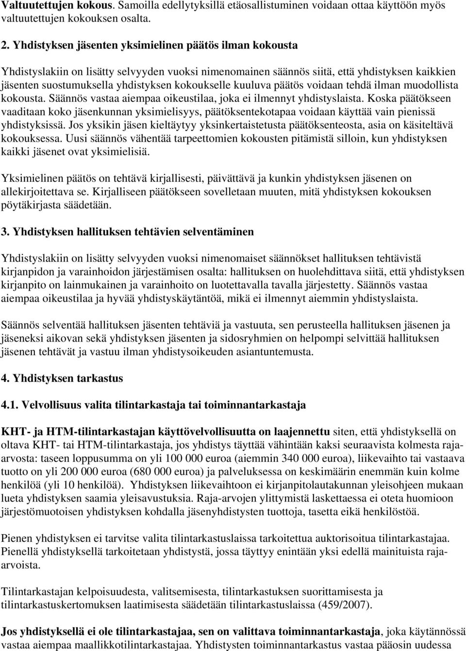 kokoukselle kuuluva päätös voidaan tehdä ilman muodollista kokousta. Säännös vastaa aiempaa oikeustilaa, joka ei ilmennyt yhdistyslaista.