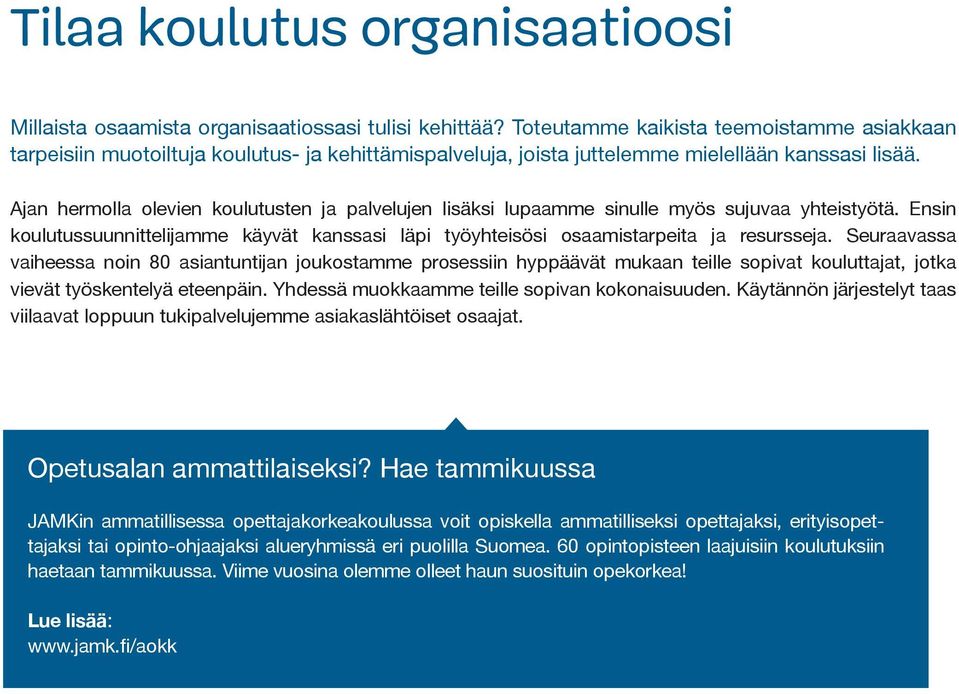 Ajan hermolla olevien koulutusten ja palvelujen lisäksi lupaamme sinulle myös sujuvaa yhteistyötä. Ensin koulutussuunnittelijamme käyvät kanssasi läpi työyhteisösi osaamistarpeita ja resursseja.