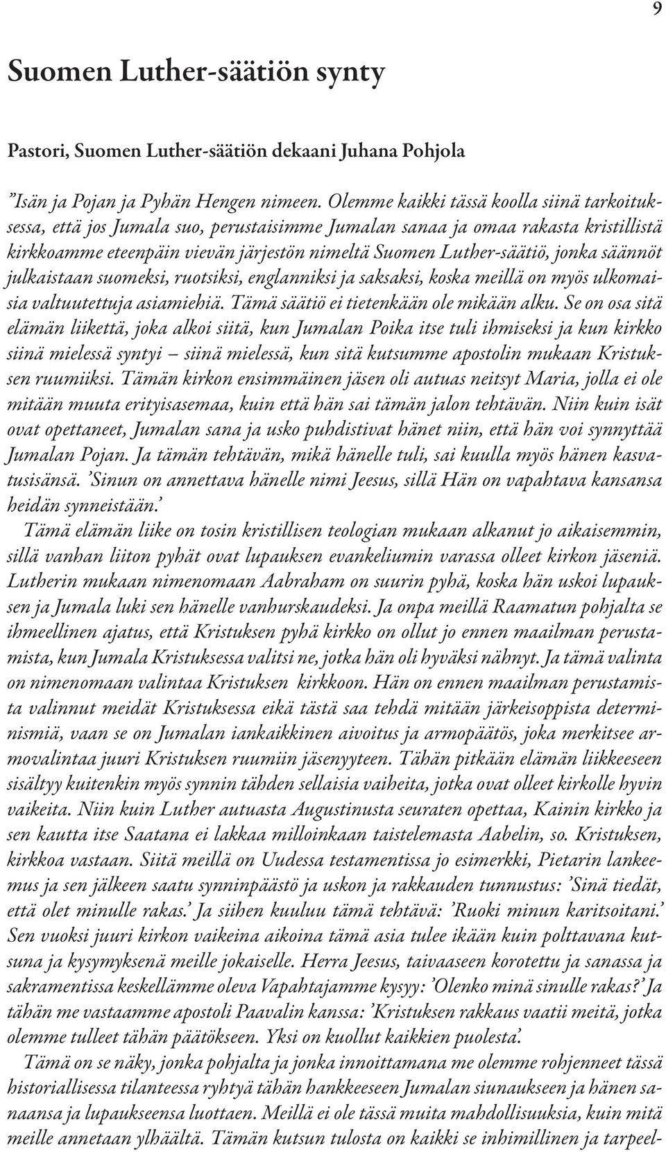 jonka säännöt julkaistaan suomeksi, ruotsiksi, englanniksi ja saksaksi, koska meillä on myös ulkomaisia valtuutettuja asiamiehiä. Tämä säätiö ei tietenkään ole mikään alku.