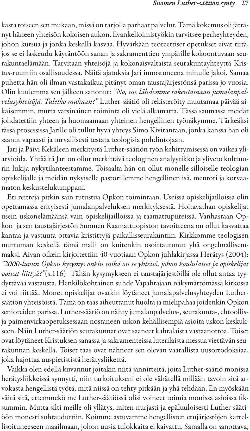 Hyvätkään teoreettiset opetukset eivät riitä, jos se ei laskeudu käytäntöön sanan ja sakramenttien ympärille kokoontuvaan seurakuntaelämään.