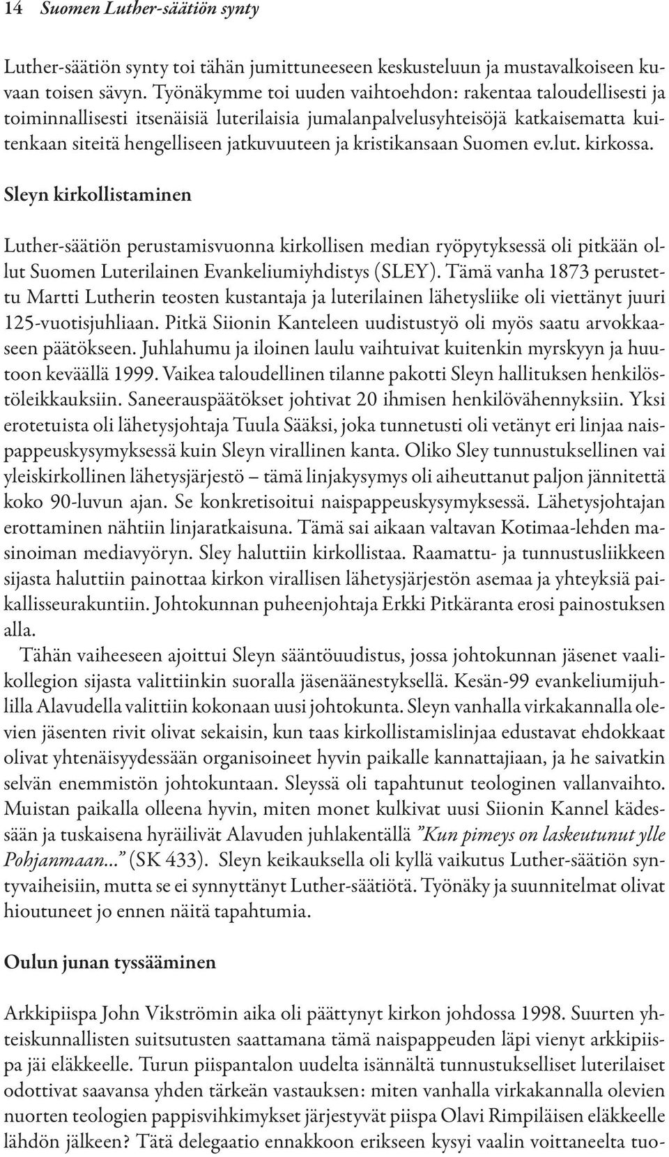 kristikansaan Suomen ev.lut. kirkossa. Sleyn kirkollistaminen Luther-säätiön perustamisvuonna kirkollisen median ryöpytyksessä oli pitkään ollut Suomen Luterilainen Evankeliumiyhdistys (SLEY).