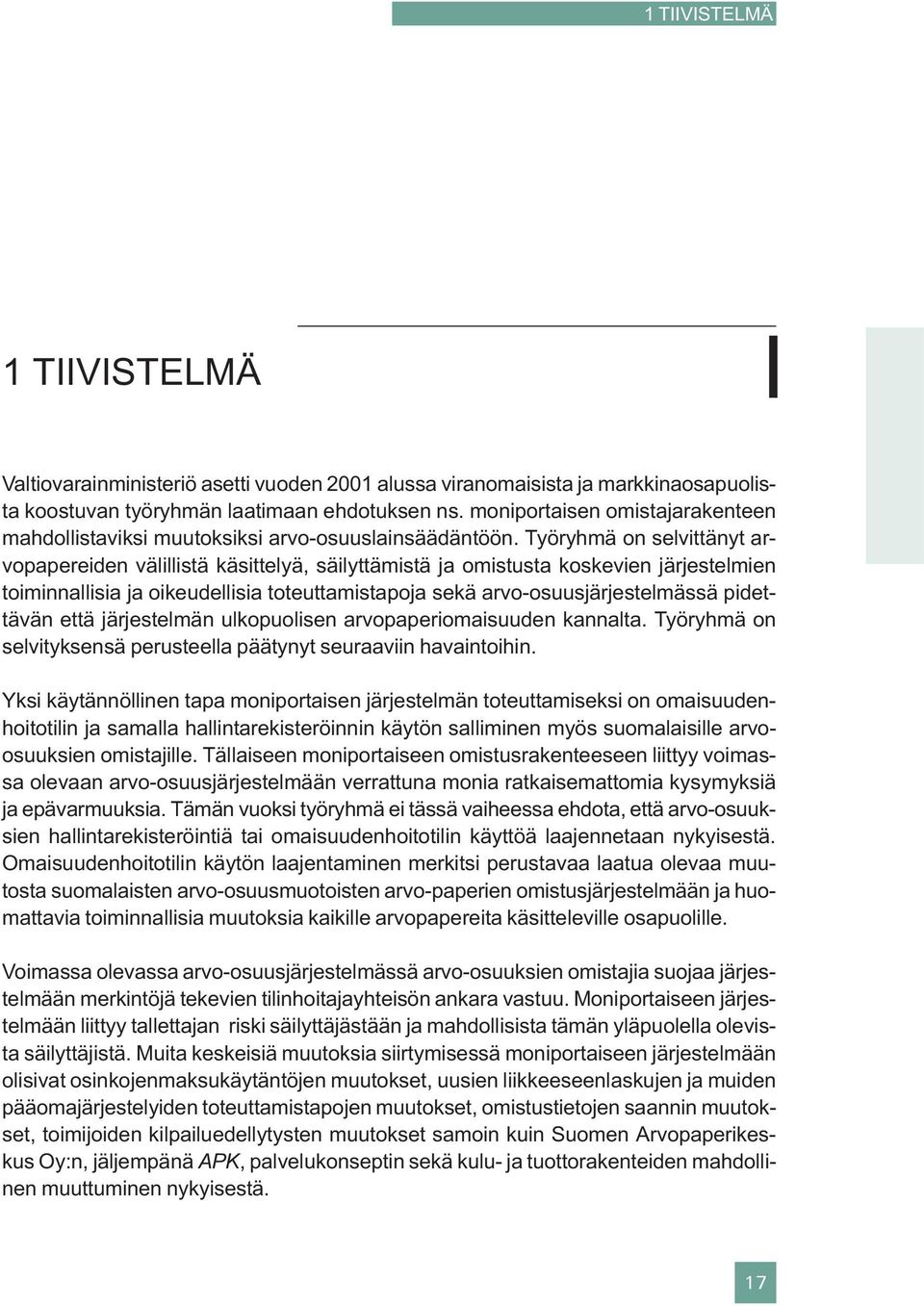 Työryhmä on selvittänyt arvopapereiden välillistä käsittelyä, säilyttämistä ja omistusta koskevien järjestelmien toiminnallisia ja oikeudellisia toteuttamistapoja sekä arvo-osuusjärjestelmässä