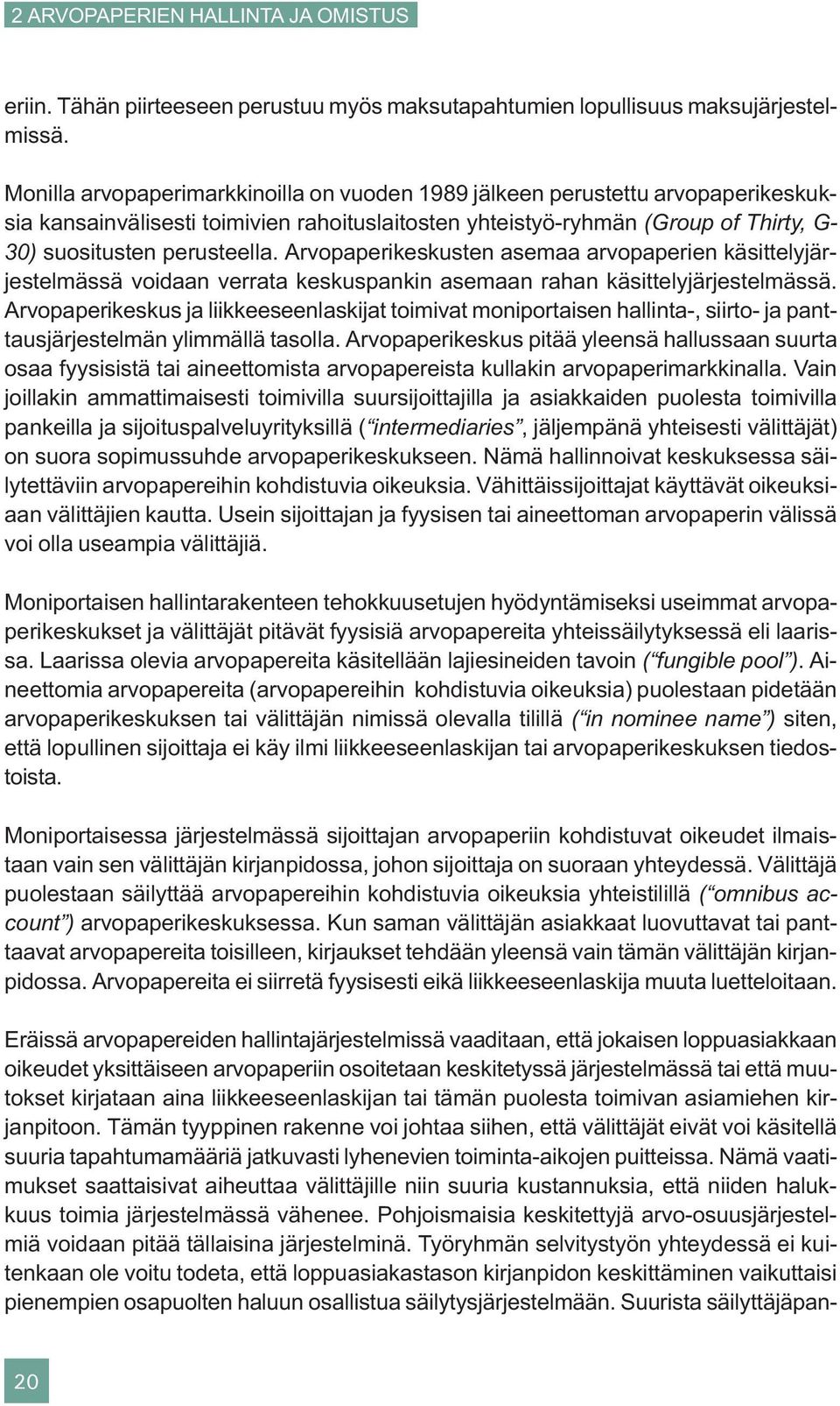 Arvopaperikeskusten asemaa arvopaperien käsittelyjärjestelmässä voidaan verrata keskuspankin asemaan rahan käsittelyjärjestelmässä.