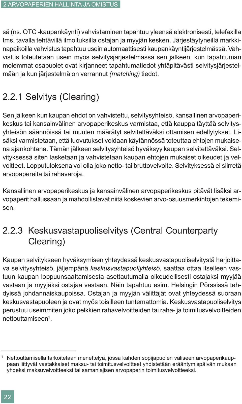 Vahvistus toteutetaan usein myös selvitysjärjestelmässä sen jälkeen, kun tapahtuman molemmat osapuolet ovat kirjanneet tapahtumatiedot yhtäpitävästi selvitysjärjestelmään ja kun järjestelmä on