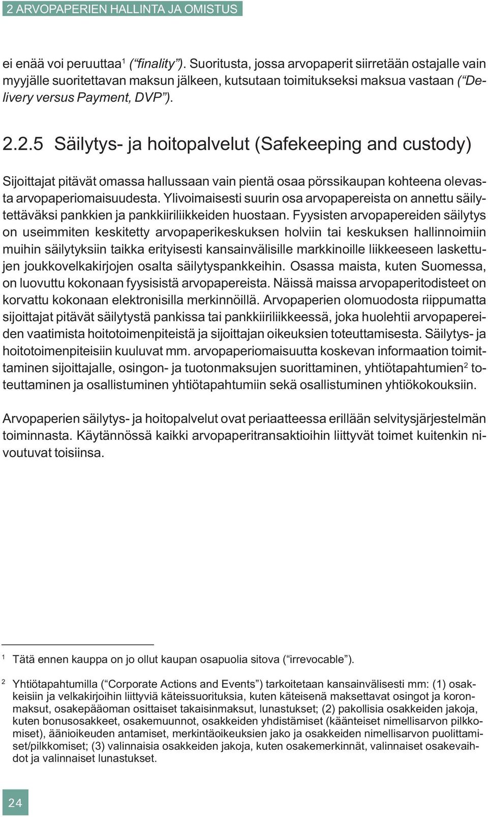 2.5 Säilytys- ja hoitopalvelut (Safekeeping and custody) Sijoittajat pitävät omassa hallussaan vain pientä osaa pörssikaupan kohteena olevasta arvopaperiomaisuudesta.