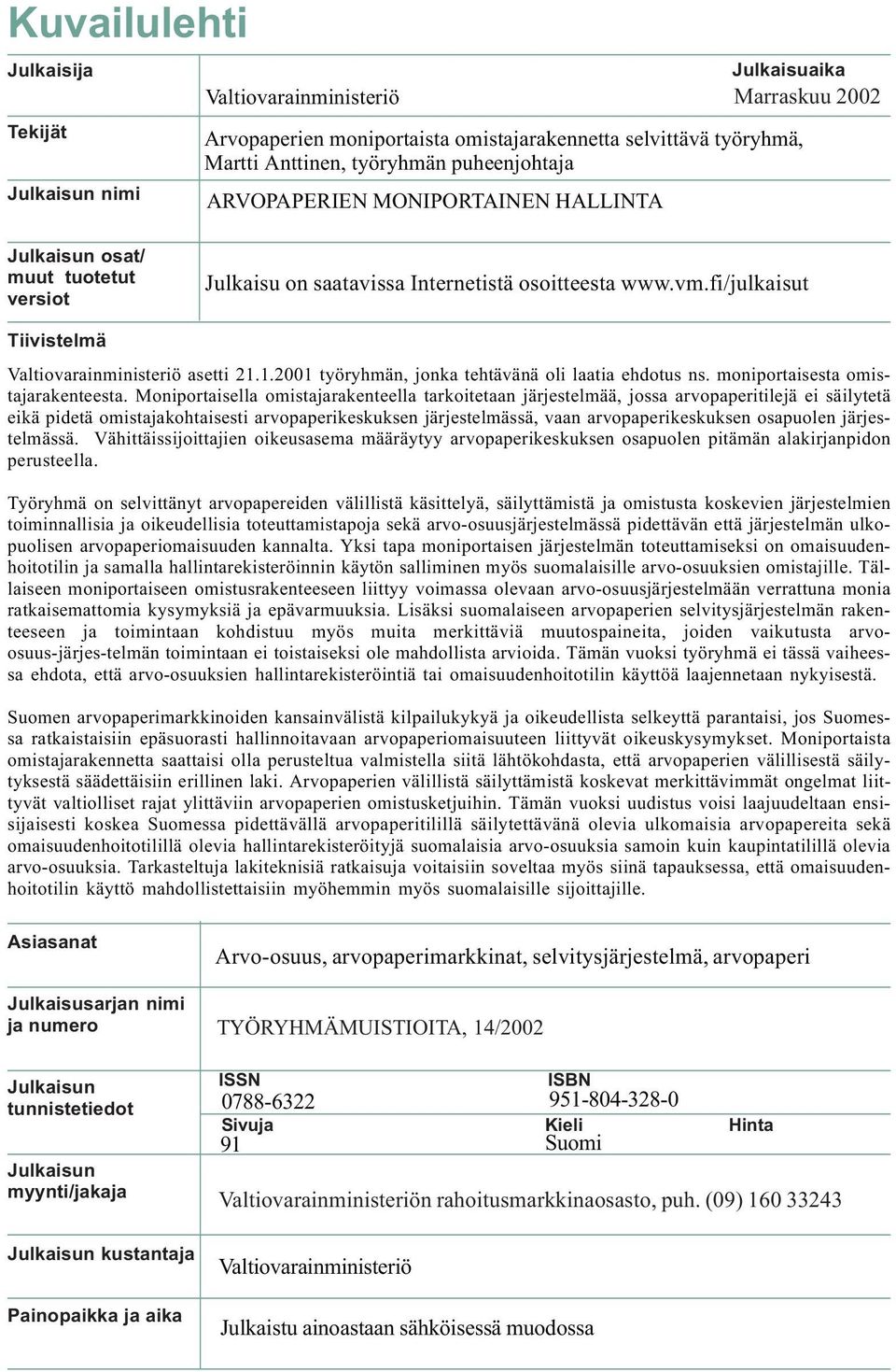 fi/julkaisut Tiivistelmä Valtiovarainministeriö asetti 21.1.2001 työryhmän, jonka tehtävänä oli laatia ehdotus ns. moniportaisesta omistajarakenteesta.