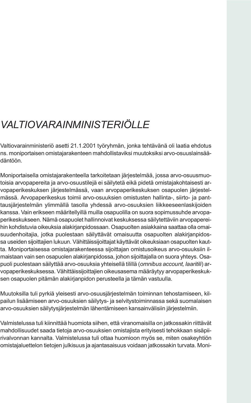 Moniportaisella omistajarakenteella tarkoitetaan järjestelmää, jossa arvo-osuusmuotoisia arvopapereita ja arvo-osuustilejä ei säilytetä eikä pidetä omistajakohtaisesti arvopaperikeskuksen