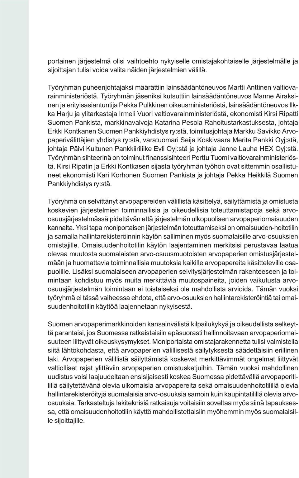 Työryhmän jäseniksi kutsuttiin lainsäädäntöneuvos Manne Airaksinen ja erityisasiantuntija Pekka Pulkkinen oikeusministeriöstä, lainsäädäntöneuvos Ilkka Harju ja ylitarkastaja Irmeli Vuori