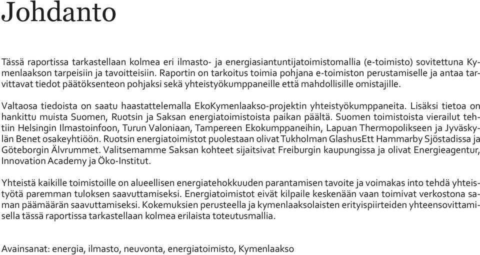 Valtaosa tiedoista on saatu haastattelemalla EkoKymenlaakso-projektin yhteistyökumppaneita. Lisäksi tietoa on hankittu muista Suomen, Ruotsin ja Saksan energiatoimistoista paikan päältä.