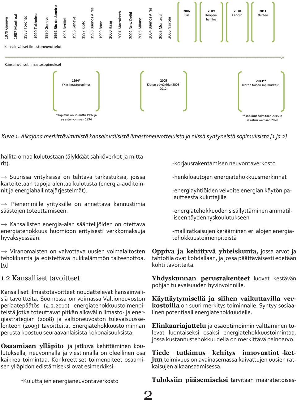 Pienemmille yrityksille on annettava kannustimia säästöjen toteuttamiseen. Kansallisten energia-alan sääntelijöiden on otettava energiatehokkuus huomioon erityisesti verkkomaksuja hyväksyessään.